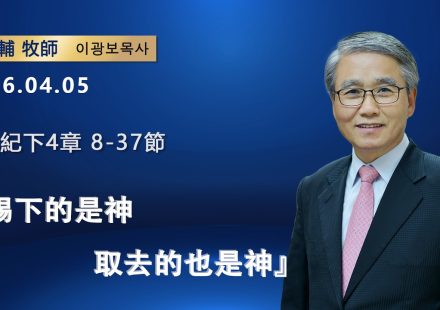 【網絡主日崇拜】賜下的是神，取去的也是神（好消息香港教會 20260405李光輔牧師 이광보목사）